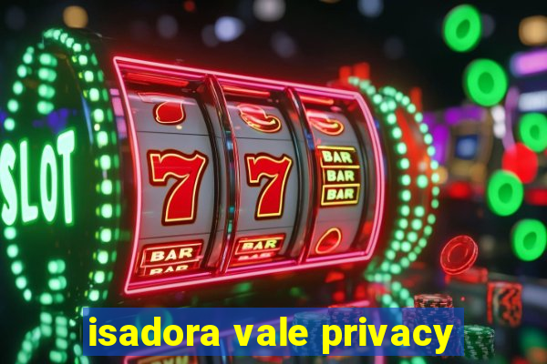 isadora vale privacy